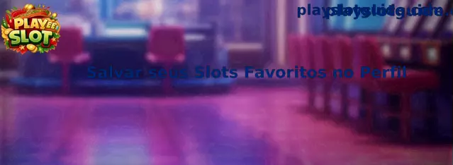Guardar slots favoritos en el perfil de Play Slot