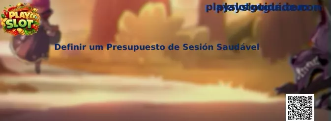 Definir um Presupuesto de Sesión Saudável en Play Slot